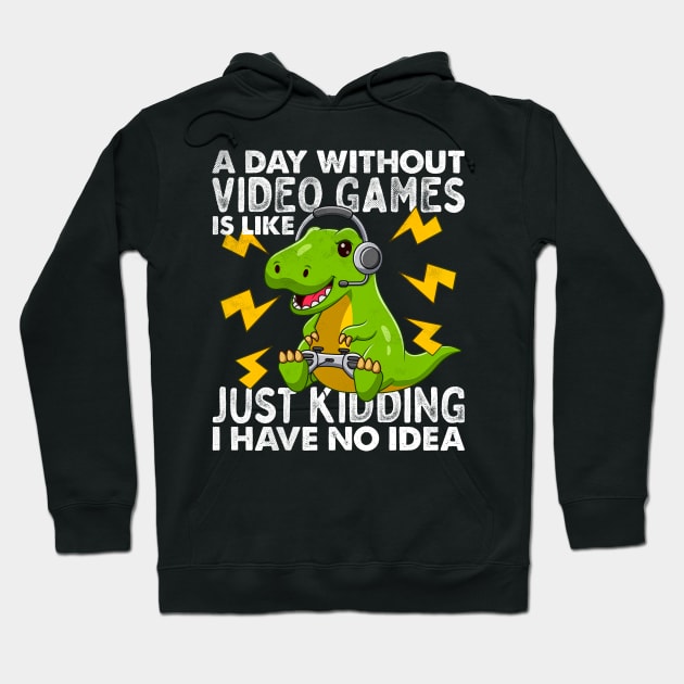 A Day Without Video Games Is Like Just Kidding I Have No Idea Funny Joke Gaming cute T-rex Dino Vintage Gamer Hoodie by alyssacutter937@gmail.com